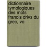 Dictionnaire Tymologiques Des Mots Franois Drivs Du Grec, Vo by J.B. Morin
