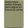 Dictionnaire Wallon-Franais, Dans Lequel on Trouve La Correc by Laurent Remacle