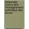 Didascalie, C'Est-A-Dire L'Enseignement Catholique Des Douze door Fran�Ois Nau