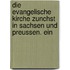 Die Evangelische Kirche Zunchst in Sachsen Und Preussen. Ein