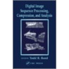 Digital Image Sequence Processing, Compression, and Analysis by Todd R. Reed
