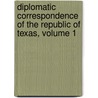 Diplomatic Correspondence of the Republic of Texas, Volume 1 door Texas