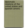 Diplomatic Relations of the United States and Spanish Americ by John Holladay Latanï¿½