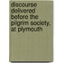Discourse Delivered Before the Pilgrim Society, at Plymouth