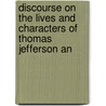 Discourse on the Lives and Characters of Thomas Jefferson an by William Wirt