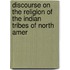 Discourse on the Religion of the Indian Tribes of North Amer