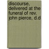 Discourse, Delivered At The Funeral Of Rev. John Pierce, D.d door Frederick Newman Knapp