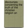Discourses Concerning the Truth of the Christian Religion an by John Jortin