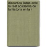 Discursos Ledos Ante La Real Academia de La Historia En La R door Jerónimo López De Cedillo