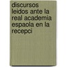 Discursos Leidos Ante La Real Academia Espaola En La Recepci by Real Academia Espa ola