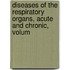 Diseases of the Respiratory Organs, Acute and Chronic, Volum
