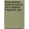 Disertaciones Sobre La Historia de La Repblica Megicana, Des door Lúcas Ignacio Alam n