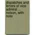 Dispatches and Letters of Vice Admiral ... Nelson, with Note