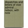 Dispatches and Letters of Vice Admiral ... Nelson, with Note door Horatio Nelson