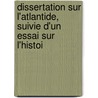 Dissertation Sur L'Atlantide, Suivie D'Un Essai Sur L'Histoi door Jean Fran ois Jolibois