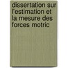 Dissertation Sur L'Estimation Et La Mesure Des Forces Motric by Dortous De Mairan