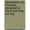 Dissertation on Miracles, Designed to Show That They Are Arg by Hugh Farmer