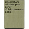 Dissertations Critiques Pour Servir D'Claircissemens A L'His by Louis Michel De Boissy