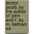 Doctor Jacob, by the Author of 'John and I'. by M. Betham Ed
