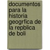 Documentos Para La Historia Geogrfica de La Repblica de Boli by Manuel Vicente Ballivin
