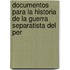 Documentos Para La Historia de La Guerra Separatista del Per