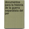 Documentos Para La Historia de La Guerra Separatista del Per by Jerónimo Vald Torata