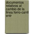Documentos Relativos Al Cambio de La Linea Ferro-Carril Entr