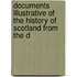 Documents Illustrative of the History of Scotland from the D