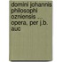 Domini Johannis Philosophi Ozniensis ... Opera, Per J.B. Auc