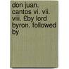 Don Juan. Cantos Vi. Vii. Viii. £by Lord Byron. Followed By door Lord George Gordon Byron