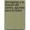 Dorregaray y La Traicion del Centro, Apuntes Para La Histori by Antonio Oliver