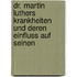 Dr. Martin Luthers Krankheiten Und Deren Einfluss Auf Seinen