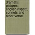 Dramatic Pictures, English Rispetti, Sonnets and Other Verse