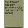 Drei Tractate Aus Dem Schriftencyclus Des Constanzer Concils door Max Lenz