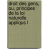 Droit Des Gens, Ou, Principes de La Loi Naturelle Appliqus L door Silvestre Pinheiro Ferreira