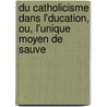 Du Catholicisme Dans L'Ducation, Ou, L'Unique Moyen de Sauve door Jean Gaume