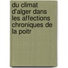 Du Climat D'Alger Dans Les Affections Chroniques de La Poitr door Prosper Pietra De Santa