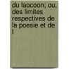 Du Laocoon; Ou, Des Limites Respectives de La Poesie Et de L by Gotthold Ephraim Lessing