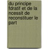 Du Principe Fdratif Et de La Ncessit de Reconstituer Le Part by Pierre-Joseph Proudhon