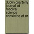 Dublin Quarterly Journal Od Medical Science Consisting of Or