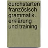 Durchstarten Französisch Grammatik. Erklärung und Training door Onbekend