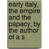 Early Italy, the Empire and the Papacy, by the Author of a S