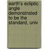 Earth's Ecliptic Angle Demonstrated to Be the Standard, Univ by Edward Dingle