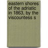 Eastern Shores of the Adriatic in 1863, by the Viscountess S by Percy Ellen a.F.W. Sydney Smythe