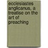 Ecclesiastes Anglicanus, a Treatise On the Art of Preaching