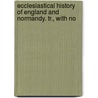 Ecclesiastical History of England and Normandy. Tr., with No by Ordericus Vitalis