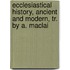 Ecclesiastical History, Ancient and Modern, Tr. by A. MacLai