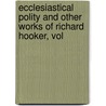 Ecclesiastical Polity and Other Works of Richard Hooker, Vol door Richard Hooker