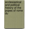 Ecclesiastical and Political History of the Popes of Rome Du door Leopold Von Ranke