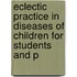 Eclectic Practice in Diseases of Children for Students and P